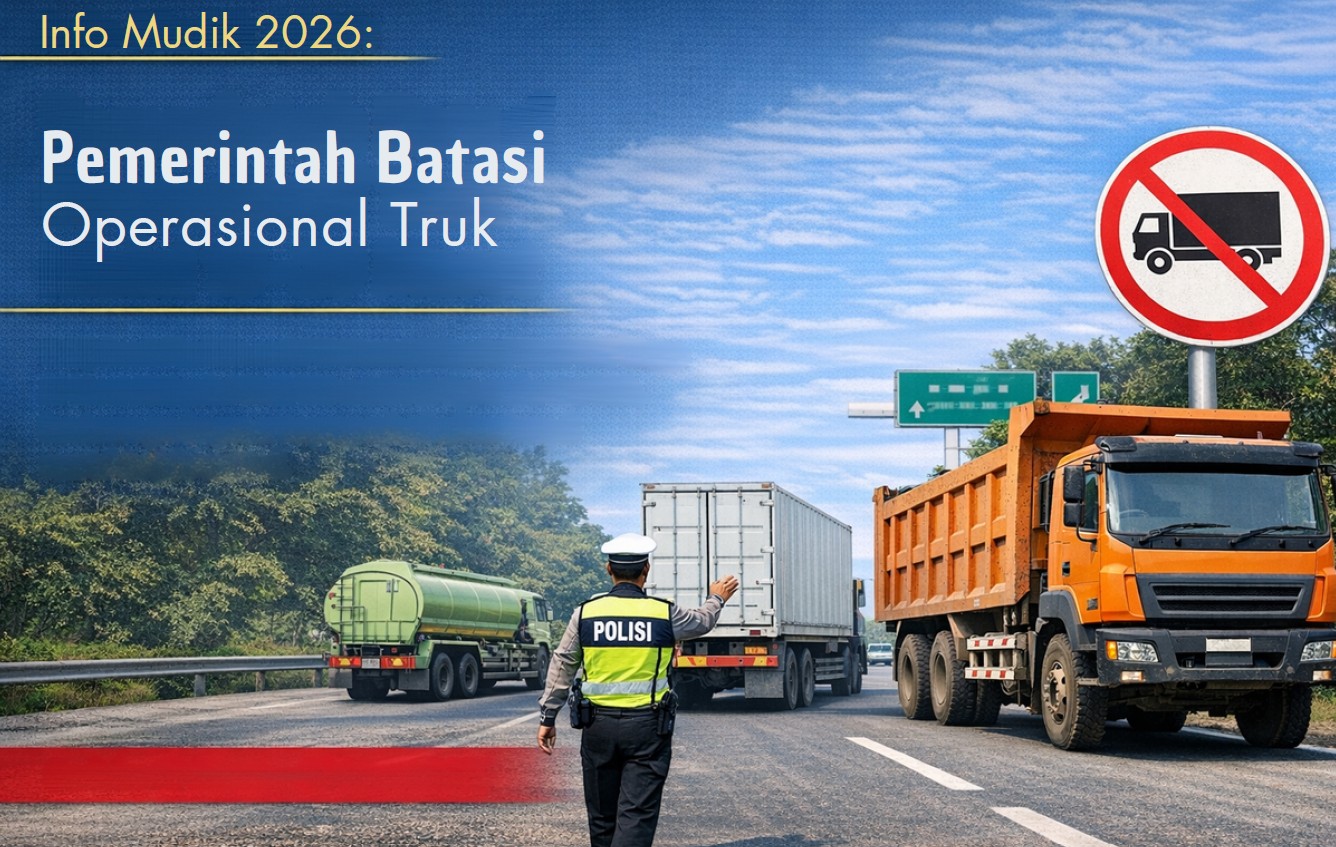 PEMBATASAN OPERASIONAL TRUK: Angkutan Barang Dilarang Melintas Kelancaran Mudik 2026